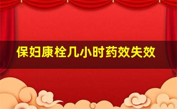 保妇康栓几小时药效失效