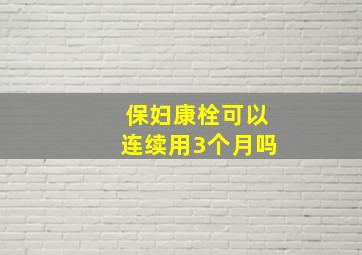 保妇康栓可以连续用3个月吗