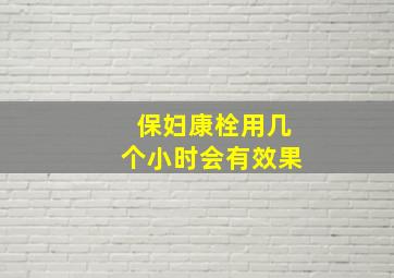 保妇康栓用几个小时会有效果