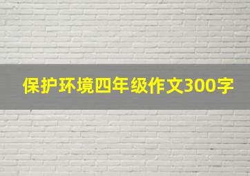 保护环境四年级作文300字