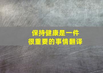 保持健康是一件很重要的事情翻译