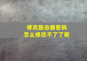 修改路由器密码怎么修改不了了呢