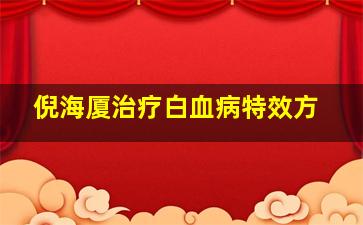 倪海厦治疗白血病特效方