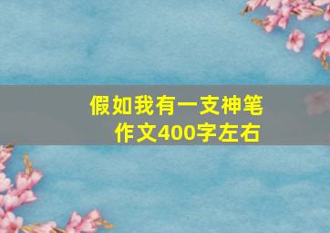 假如我有一支神笔作文400字左右