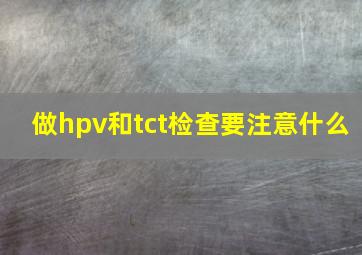 做hpv和tct检查要注意什么