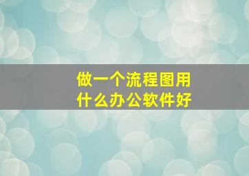 做一个流程图用什么办公软件好