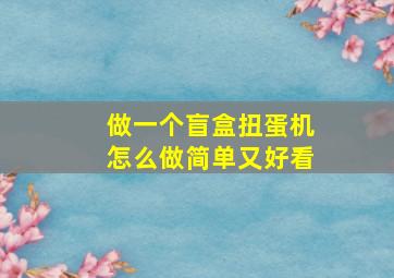 做一个盲盒扭蛋机怎么做简单又好看