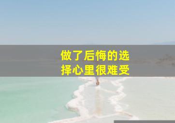 做了后悔的选择心里很难受