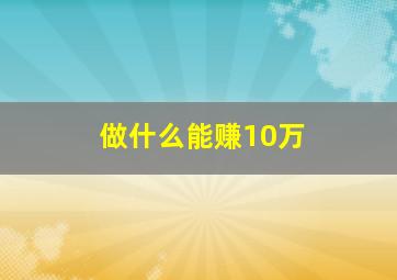 做什么能赚10万