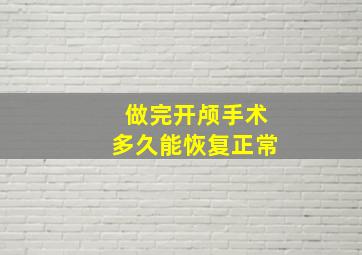 做完开颅手术多久能恢复正常