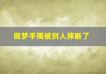 做梦手镯被别人摔断了