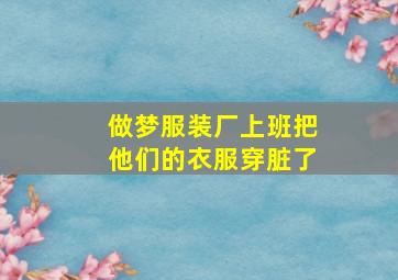 做梦服装厂上班把他们的衣服穿脏了