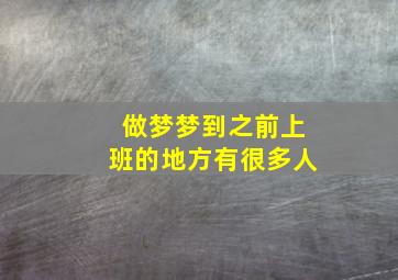 做梦梦到之前上班的地方有很多人