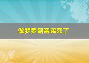 做梦梦到亲弟死了