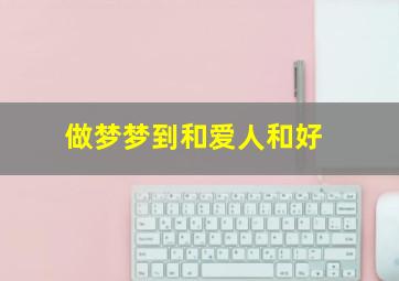 做梦梦到和爱人和好