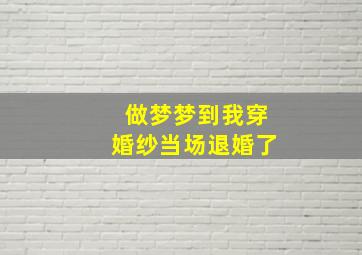 做梦梦到我穿婚纱当场退婚了