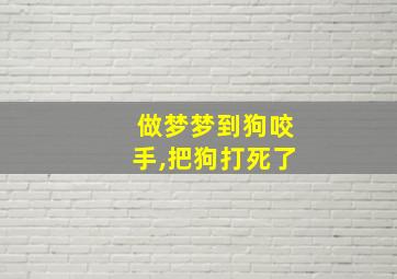 做梦梦到狗咬手,把狗打死了