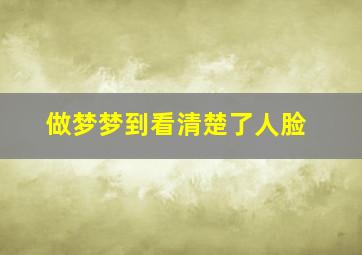 做梦梦到看清楚了人脸