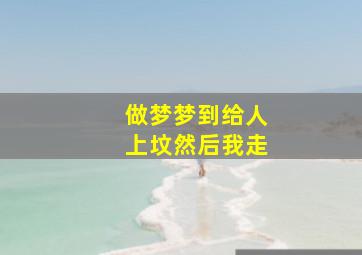 做梦梦到给人上坟然后我走