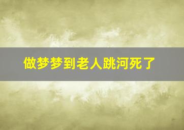 做梦梦到老人跳河死了