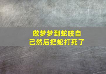 做梦梦到蛇咬自己然后把蛇打死了