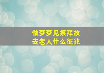 做梦梦见祭拜故去老人什么征兆