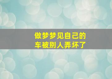 做梦梦见自己的车被别人弄坏了