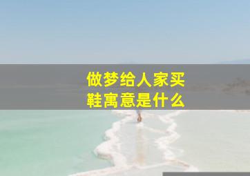 做梦给人家买鞋寓意是什么