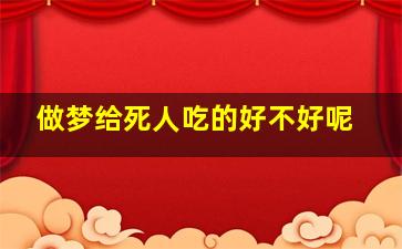 做梦给死人吃的好不好呢