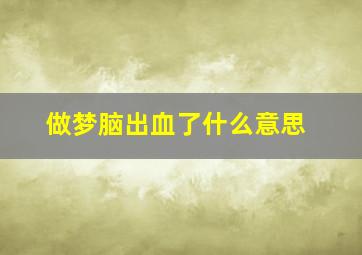 做梦脑出血了什么意思