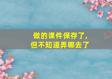 做的课件保存了,但不知道弄哪去了