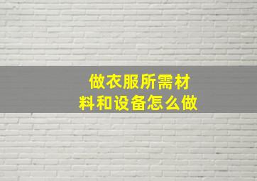 做衣服所需材料和设备怎么做