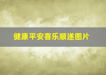 健康平安喜乐顺遂图片