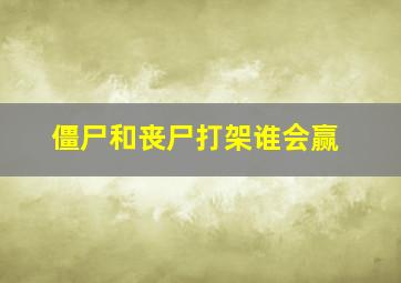 僵尸和丧尸打架谁会赢