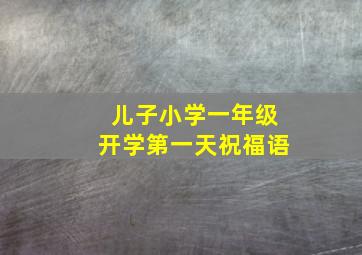 儿子小学一年级开学第一天祝福语