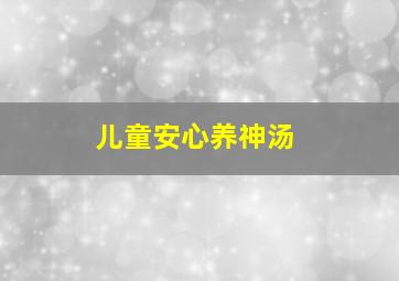 儿童安心养神汤