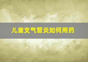 儿童支气管炎如何用药