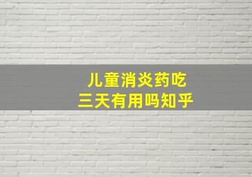 儿童消炎药吃三天有用吗知乎