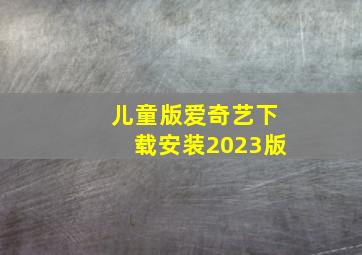 儿童版爱奇艺下载安装2023版