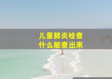 儿童肺炎检查什么能查出来