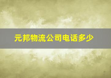 元邦物流公司电话多少