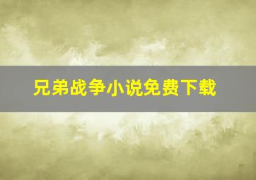 兄弟战争小说免费下载