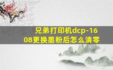 兄弟打印机dcp-1608更换墨粉后怎么清零