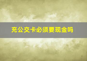 充公交卡必须要现金吗