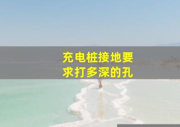 充电桩接地要求打多深的孔