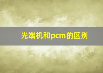 光端机和pcm的区别