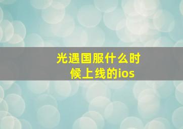 光遇国服什么时候上线的ios