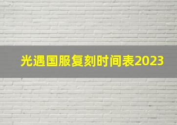 光遇国服复刻时间表2023