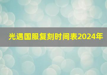 光遇国服复刻时间表2024年