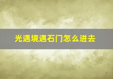 光遇境遇石门怎么进去